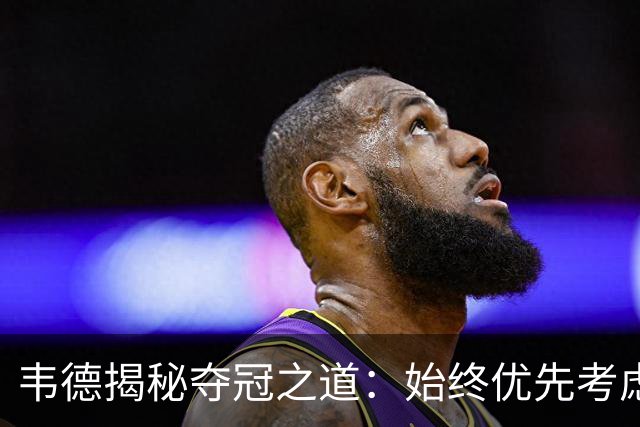 韦德揭秘夺冠之道：始终优先考虑团队利益